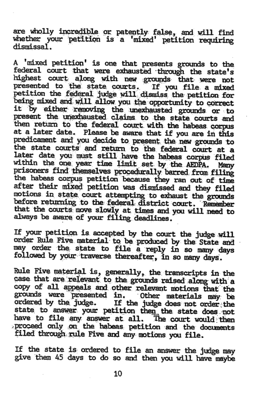 are wholly incredible or patently false, and will find whether your petition is a ’mixed’ pefition requiring dismissal. A ’mixed petition’ is one that presents to the federal court that were exhausted ’flmmsute’s Rule Five material is, generally, the transcripts in the case that are relevant to the raised along with a copy of all appeals and other relevant motions that the grounds wvere presented in. -Other materials may be ordered by the judge. If the judge does mot order:the state to answer your petition then the state does.not have to file any amswer at all. The court would: then sproceed only on_ the habeas petition and the documents = ¥ & 7 I3 88 ig s H H % 4